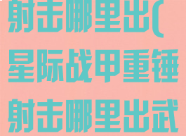 星际战甲重锤射击哪里出(星际战甲重锤射击哪里出武器)