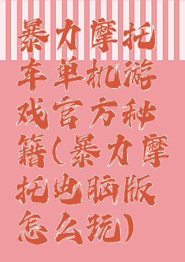 暴力摩托车单机游戏官方秘籍(暴力摩托电脑版怎么玩)