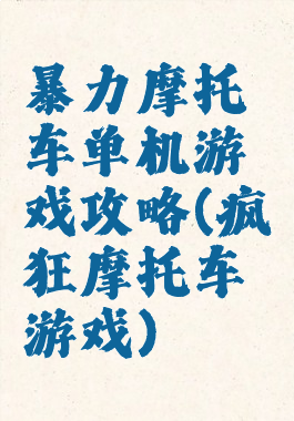 暴力摩托车单机游戏攻略(疯狂摩托车游戏)