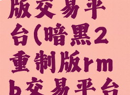 暗黑2重制版交易平台(暗黑2重制版rmb交易平台)