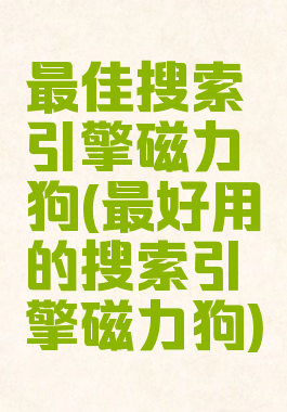 最佳搜索引擎磁力狗(最好用的搜索引擎磁力狗)