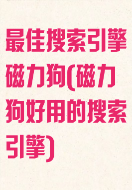 最佳搜索引擎磁力狗(磁力狗好用的搜索引擎)