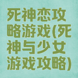 死神恋攻略游戏(死神与少女游戏攻略)