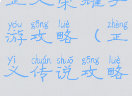 正义荣耀手游攻略(正义传说攻略)