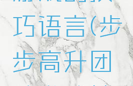 步步高升游戏的技巧语言(步步高升团队游戏技巧)