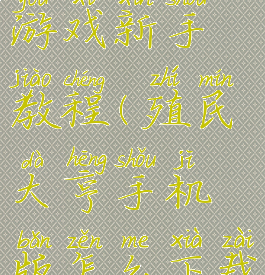 殖民大亨游戏新手教程(殖民大亨手机版怎么下载)
