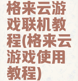 格来云游戏联机教程(格来云游戏使用教程)