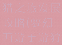 梦幻手游狩猎之旅发展攻略(梦幻西游手游狩猎进阶)