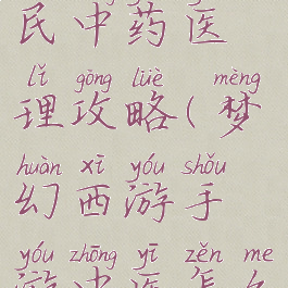 梦幻手游平民中药医理攻略(梦幻西游手游中医怎么几率高)