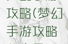 梦幻手游攻略(梦幻手游攻略公众号)