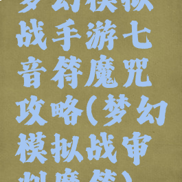 梦幻模拟战手游七音符魔咒攻略(梦幻模拟战审判魔符)