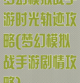 梦幻模拟战手游时光轨迹攻略(梦幻模拟战手游剧情攻略)