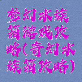 梦幻水族箱游戏攻略(奇幻水族箱攻略)