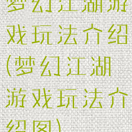 梦幻江湖游戏玩法介绍(梦幻江湖游戏玩法介绍图)