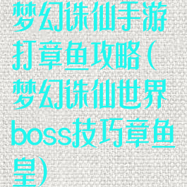 梦幻诛仙手游打章鱼攻略(梦幻诛仙世界boss技巧章鱼皇)