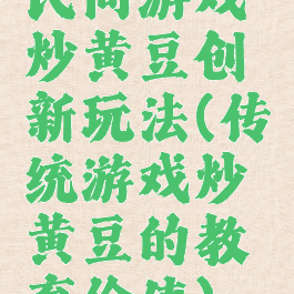 民间游戏炒黄豆创新玩法(传统游戏炒黄豆的教育价值)