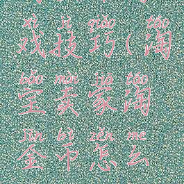 淘金币游戏技巧(淘宝卖家淘金币怎么玩)