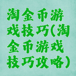 淘金币游戏技巧(淘金币游戏技巧攻略)