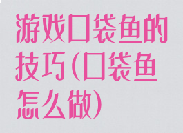 游戏口袋鱼的技巧(口袋鱼怎么做)
