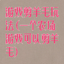 游戏剪羊毛玩法(一个农场游戏可以剪羊毛)