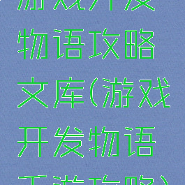 游戏开发物语攻略文库(游戏开发物语手游攻略)