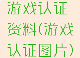 游戏认证资料(游戏认证图片)