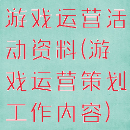游戏运营活动资料(游戏运营策划工作内容)