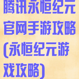 腾讯永恒纪元官网手游攻略(永恒纪元游戏攻略)