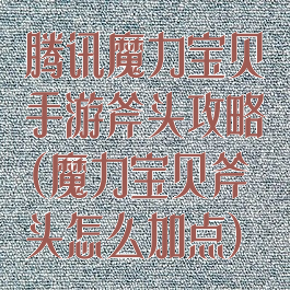 腾讯魔力宝贝手游斧头攻略(魔力宝贝斧头怎么加点)