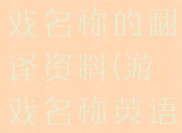 英文翻译游戏名称的翻译资料(游戏名称英语翻译)
