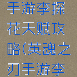 英魂之刃手游李探花天赋攻略(英魂之刃手游李探花出装)
