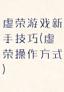 虚荣游戏新手技巧(虚荣操作方式)