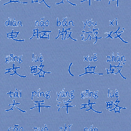 血战太平洋电脑版游戏攻略(血战太平洋攻略操作指南)