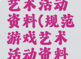 规范游戏艺术活动资料(规范游戏艺术活动资料包括)