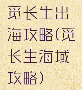 觅长生出海攻略(觅长生海域攻略)