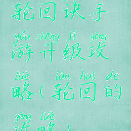 轮回诀手游升级攻略(轮回的攻略)