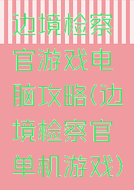 边境检察官游戏电脑攻略(边境检察官单机游戏)
