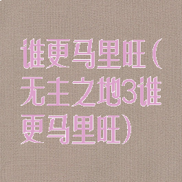 谁更马里旺(无主之地3谁更马里旺)