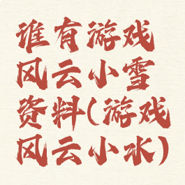 谁有游戏风云小雪资料(游戏风云小水)