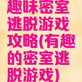趣味密室逃脱游戏攻略(有趣的密室逃脱游戏)