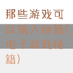 那些游戏可以输入秘籍(电子游戏秘籍)