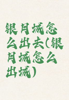 银月城怎么出去(银月城怎么出城)