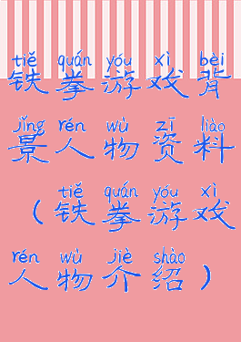 铁拳游戏背景人物资料(铁拳游戏人物介绍)