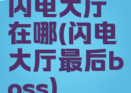 闪电大厅在哪(闪电大厅最后boss)