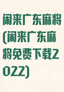 闲来广东麻将(闲来广东麻将免费下载2022)
