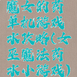 魔女的药单机游戏水攻略(女巫魔法药水小游戏)