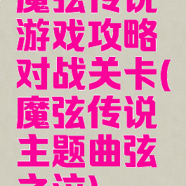 魔弦传说游戏攻略对战关卡(魔弦传说主题曲弦之泣)