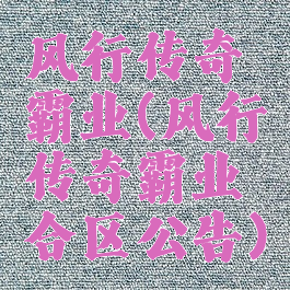 风行传奇霸业(风行传奇霸业合区公告)