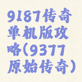 9187传奇单机版攻略(9377原始传奇)