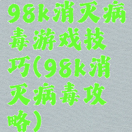 98k消灭病毒游戏技巧(98k消灭病毒攻略)
